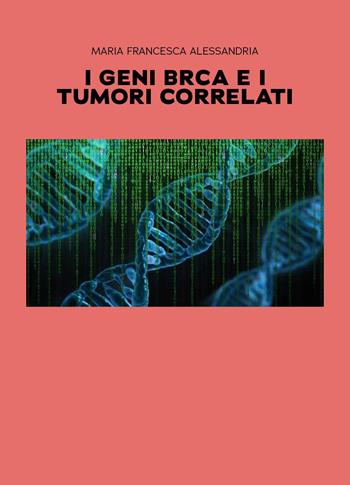 I geni BRCA e i tumori correlati - Maria Francesca Alessandria - Libro Youcanprint 2025 | Libraccio.it