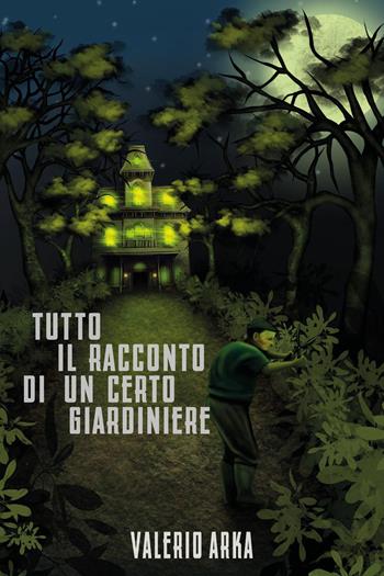 Tutto il racconto di un certo giardiniere - Valerio Arka - Libro Youcanprint 2025 | Libraccio.it