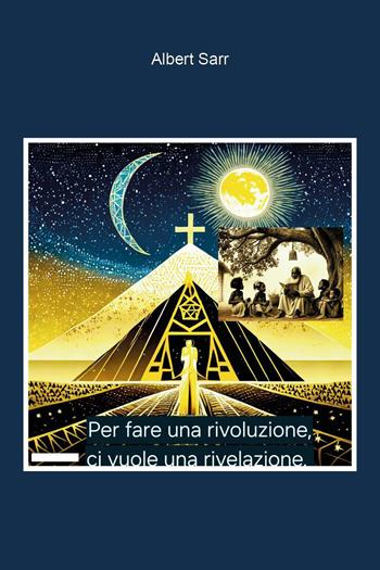 Per fare una rivoluzione, ci vuole una rivelazione - Albert Sarr - Libro Youcanprint 2026 | Libraccio.it