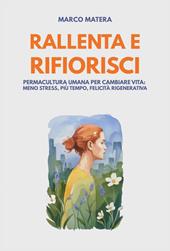 Rallenta e rifiorisci. Permacultura umana per cambiare vita: meno stress, più tempo, felicità rigenerativa