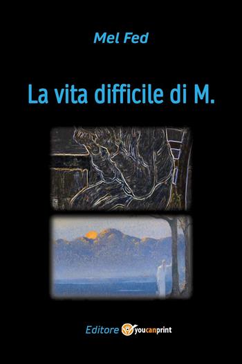 La vita difficile di M. - Mel Fed - Libro Youcanprint 2025 | Libraccio.it
