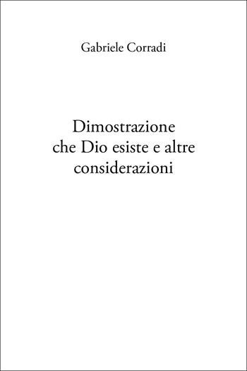 Dimostrazione che Dio esiste e altre considerazioni - Gabriele Corradi - Libro Youcanprint 2025 | Libraccio.it