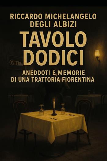 Tavolo 12. Aneddoti e memorie di una trattoria fiorentina - Riccardo Michelangelo Degli Albizi - Libro Youcanprint 2025 | Libraccio.it