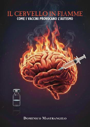 Il cervello in fiamme: come i vaccini provocano l'autismo - Domenico Mastrangelo - Libro Youcanprint 2026 | Libraccio.it