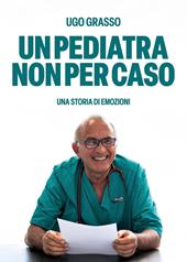 Un pediatra non per caso. Una storia di emozioni