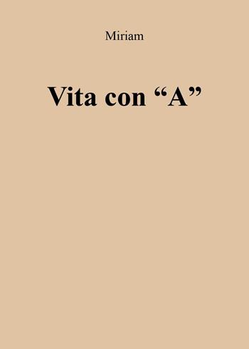 Vita con «A» - Miriam - Libro Youcanprint 2025 | Libraccio.it