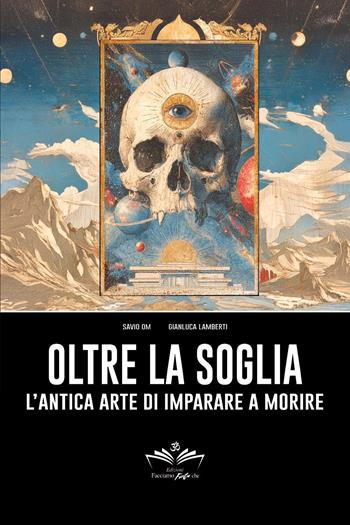Oltre la soglia: l'antica arte di imparare a morire - Savio Om, Gianluca Lamberti - Libro Youcanprint 2026 | Libraccio.it