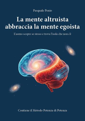 La mente altruista abbraccia la mente egoista. L'uomo scopre se stesso e trova «L'Isola che non c'è» - Pasquale Penio - Libro Youcanprint 2026 | Libraccio.it