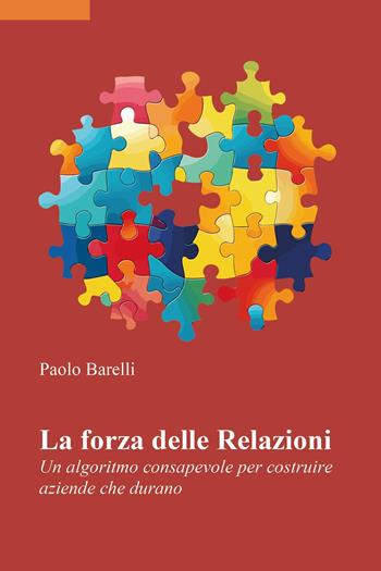 La forza delle relazioni. Un algoritmo consapevole per costruire aziende che durano - Paolo Barelli - Libro Youcanprint 2026 | Libraccio.it
