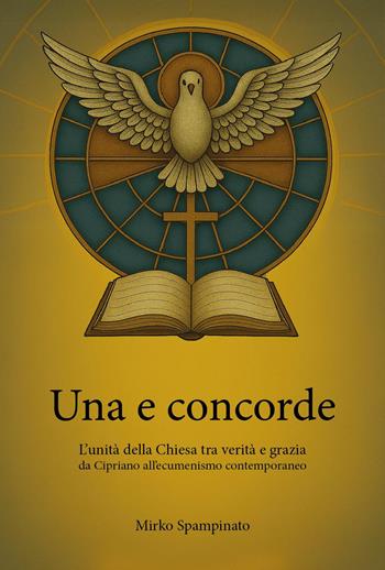Una e concorde. L'unità della Chiesa tra verità e grazia, da Cipriano all'ecumenismo contemporaneo - Mirko Spampinato - Libro Youcanprint 2025 | Libraccio.it