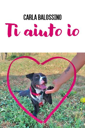 Ti aiuto io - Carla Balossino - Libro Youcanprint 2025 | Libraccio.it