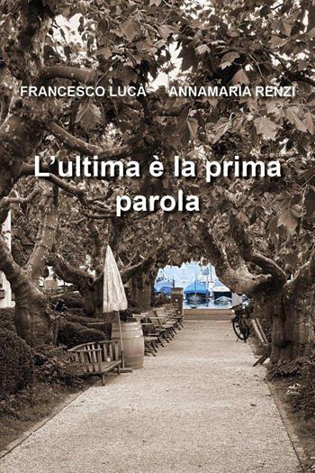 L'ultima è la prima parola - Francesco Lucà, Annamaria Renzi - Libro Youcanprint 2025 | Libraccio.it