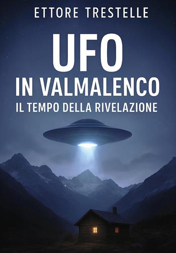 Ufo in Valmalenco. Il tempo della rivelazione - Ettore Trestelle - Libro Youcanprint 2025 | Libraccio.it