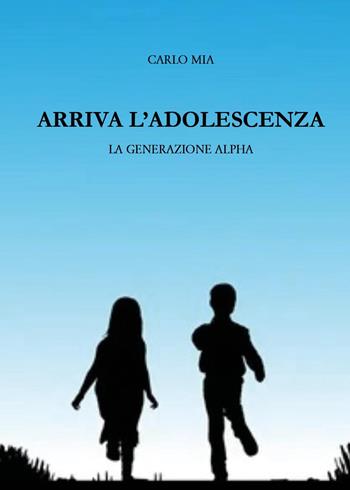 Arriva l'adolescenza. La generazione alpha - Carlo Mia - Libro Youcanprint 2025 | Libraccio.it
