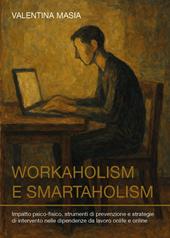 Workaholism e smartaholism. Impatto psico-fisico, strumenti di prevenzione e strategie di intervento nelle dipendenze da lavoro onlife e online