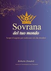 Sovrana del tuo mondo. Scopri il segreto per realizzare ciò che desideri