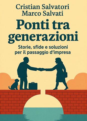 Ponti tra generazioni. Storie, sfide e soluzioni per il passaggio d'impresa - Cristian Salvatori, Marco Salvati - Libro Youcanprint 2025 | Libraccio.it