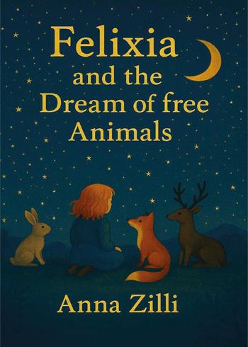 Felixia and the dream of free animals - Anna Zilli - Libro Youcanprint 2025 | Libraccio.it