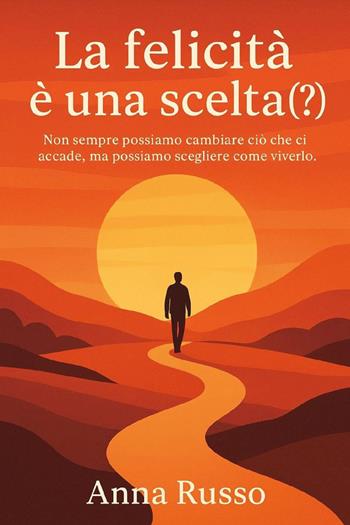 La felicità è una scelta (?) - Anna Russo - Libro Youcanprint 2026 | Libraccio.it