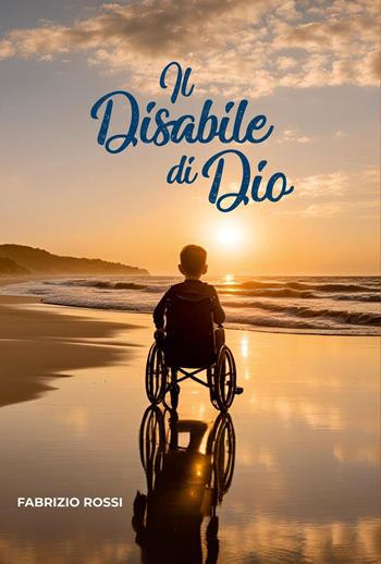 Il disabile di Dio - Fabrizio Rossi - Libro Youcanprint 2025 | Libraccio.it