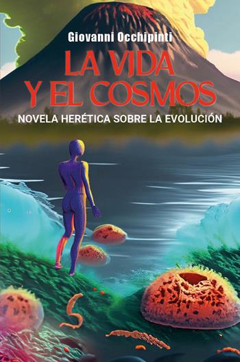 La vida y el cosmos. Novela herética sobre la evolución - Giovanni Occhipinti - Libro Youcanprint 2026 | Libraccio.it