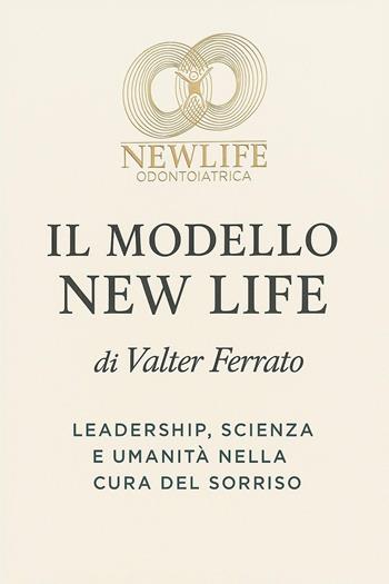 Il modello new life. Leadership, scienza e umanità nella cura del sorriso - Ferrato Valter - Libro Youcanprint 2026 | Libraccio.it