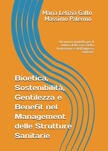 Bioetica, sostenibilità, gentilezza e benefit nel management delle strutture sanitarie - Maria Letizia Gallo, Massimo Palermo - Libro Youcanprint 2025 | Libraccio.it