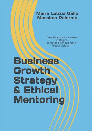Business growth strategy & etical mentoring - Maria Letizia Gallo, Massimo Palermo - Libro Youcanprint 2025 | Libraccio.it