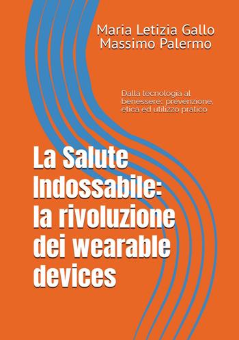 La salute indossabile: la rivoluzione dei wearable devices - Maria Letizia Gallo, Massimo Palermo - Libro Youcanprint 2025 | Libraccio.it