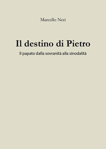 Il destino di Pietro. Il papato dalla sovranità alla sinodalità - Marcello Neri - Libro Youcanprint 2025 | Libraccio.it