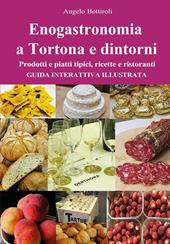 Enogastronomia a Tortona e dintorni. Prodotti e piatti tipici, ricette e ristoranti. Guida interattiva illustrata