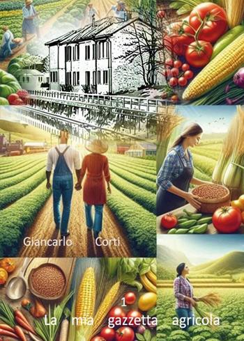 La mia gazzetta agricola. Vol. 1 - Giancarlo Corti - Libro Youcanprint 2025 | Libraccio.it
