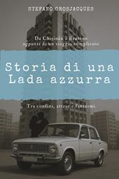 Storia di una Lada azzurra. Da Chisinau a Brusson appunti di un viaggio complicato