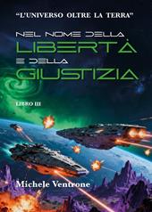 Nel nome della libertà e della giustizia. L'universo oltre la Terra. Vol. 3