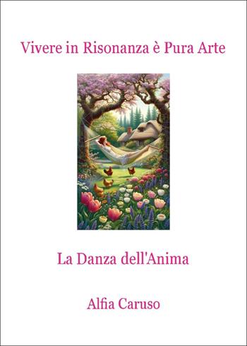 Vivere in risonanza è pura arte. La danza dell'anima - Alfia Caruso - Libro Youcanprint 2025 | Libraccio.it