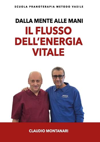 Dalla mente alle mani. Il flusso dell'energia vitale - Claudio Montanari - Libro Youcanprint 2025 | Libraccio.it