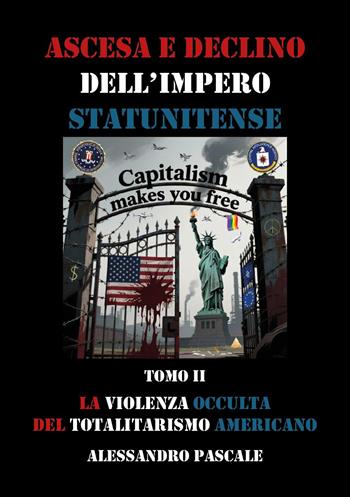 Ascesa e declino dell'impero statunitense. Vol. 2: La violenza occulta del totalitarismo americano - Alessandro Pascale - Libro Youcanprint 2025 | Libraccio.it