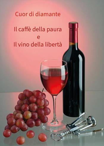 Il caffè della paura e il vino della libertà - Cuor di diamante - Libro Youcanprint 2025 | Libraccio.it