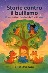 Storie contro il bullismo. 10 racconti per bambini dai 5 ai 10 anni