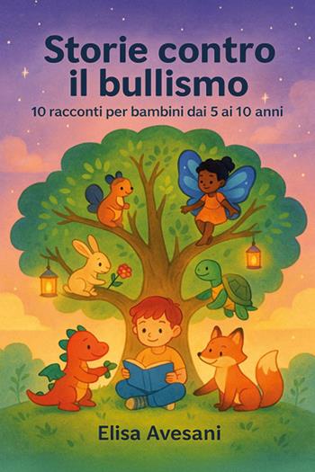 Storie contro il bullismo. 10 racconti per bambini dai 5 ai 10 anni - Elisa Avesani - Libro Youcanprint 2025 | Libraccio.it