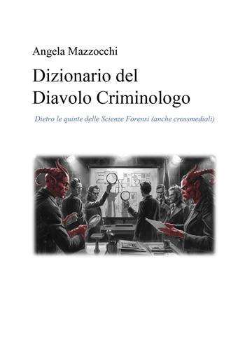 Dizionario del diavolo criminologo. Dietro le quinte delle scienze forensi (anche crossmediali) - Angela Mazzocchi - Libro Youcanprint 2025 | Libraccio.it