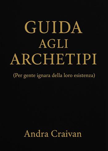 Guida agli archetipi (per gente ignara della loro esistenza) - Andra Craivan - Libro Youcanprint 2026 | Libraccio.it