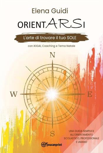 Orientarsi. L'arte di trovare il tuo sole - Elena Guidi - Libro Youcanprint 2025 | Libraccio.it