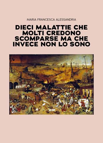 Dieci malattie che molti credono scomparse ma che invece non lo sono - Maria Francesca Alessandria - Libro Youcanprint 2026 | Libraccio.it