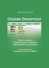 Coding didattico. Guida al pensiero computazionale e creativo per insegnanti ed educatori