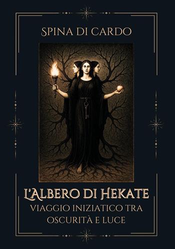 L'albero di hekate. Viaggio iniziatico tra oscurità e luce - Spina di Cardo - Libro Youcanprint 2025 | Libraccio.it