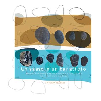 Un sasso in un barattolo. Esercizi di ecodesign e poesia visiva dal quotidiano con il cartolaio del bosco - Antonia Teatino - Libro Youcanprint 2025 | Libraccio.it
