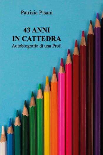 43 anni in cattedra. Autobiografia di una prof - Patrizia Pisani - Libro Youcanprint 2026 | Libraccio.it