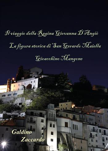 Il viaggio della Regina Giovanna d'Angiò. La figura storica di San Gerardo Majella. Gioacchino Mangone - Galdino Zaccardo - Libro Youcanprint 2025 | Libraccio.it