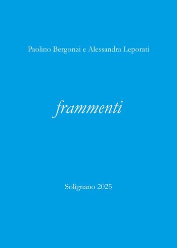 Frammenti - Paolino Bergonzi, Alessandra Leporati - Libro Youcanprint 2025 | Libraccio.it